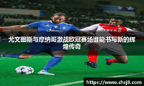EVO视讯尤文图斯与摩纳哥激战欧冠赛场谁能书写新的辉煌传奇